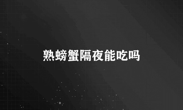 熟螃蟹隔夜能吃吗