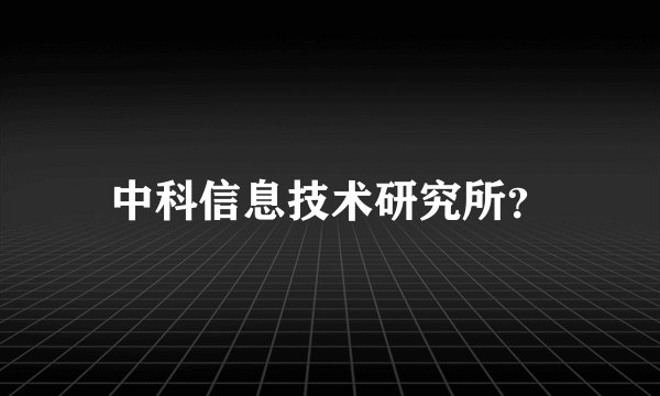 中科信息技术研究所？