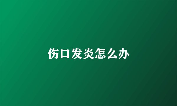 伤口发炎怎么办