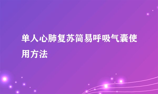 单人心肺复苏简易呼吸气囊使用方法