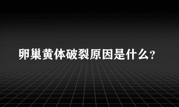 卵巢黄体破裂原因是什么？