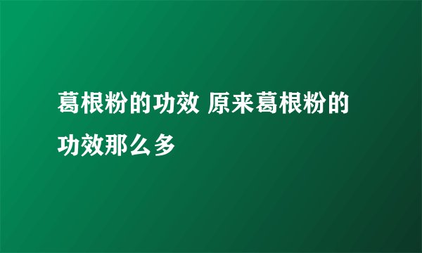 葛根粉的功效 原来葛根粉的功效那么多