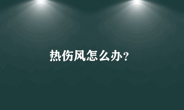 热伤风怎么办？