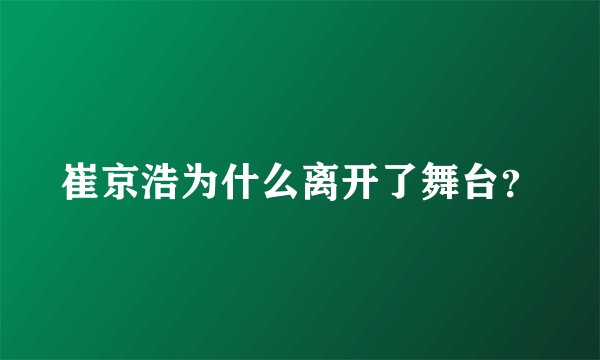 崔京浩为什么离开了舞台？
