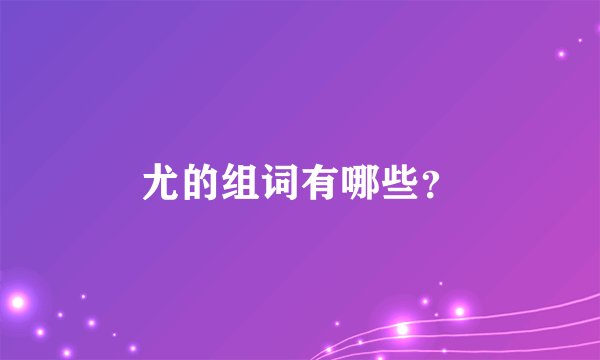 尤的组词有哪些？