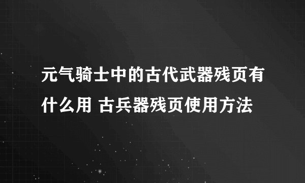 元气骑士中的古代武器残页有什么用 古兵器残页使用方法