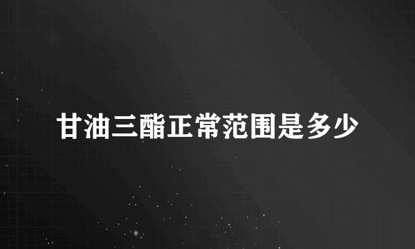甘油三酯正常范围是多少