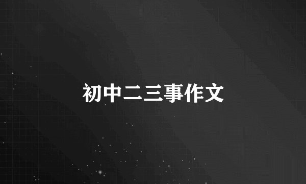 初中二三事作文