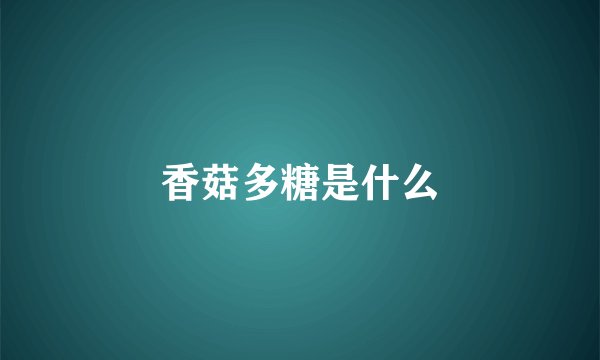 香菇多糖是什么