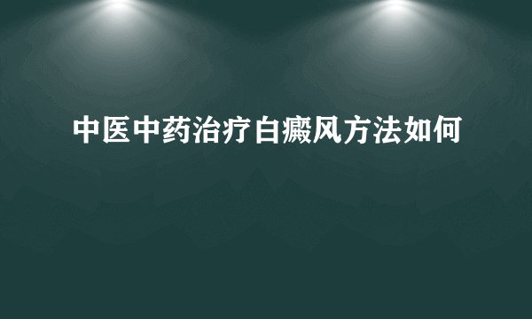 中医中药治疗白癜风方法如何