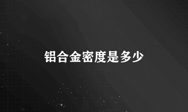 铝合金密度是多少