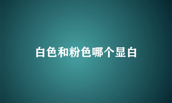 白色和粉色哪个显白