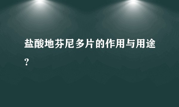 盐酸地芬尼多片的作用与用途？
