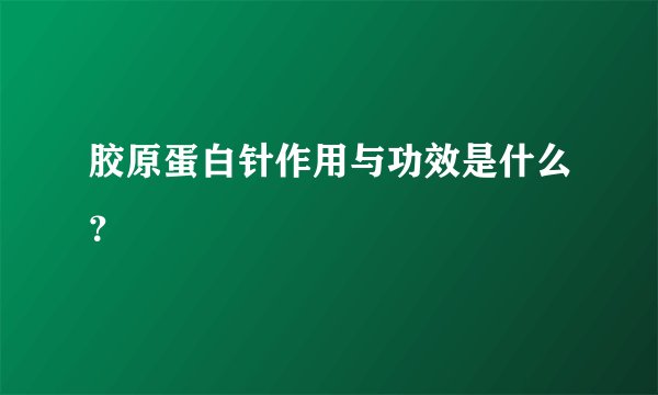 胶原蛋白针作用与功效是什么？