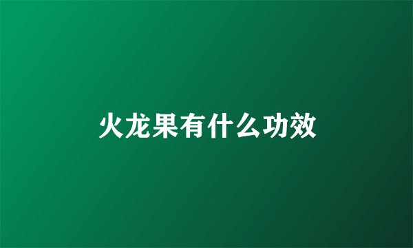 火龙果有什么功效