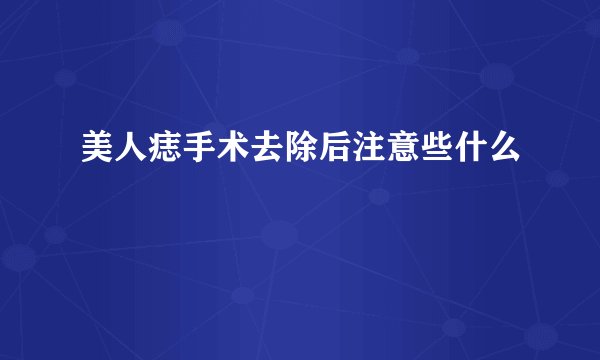 美人痣手术去除后注意些什么