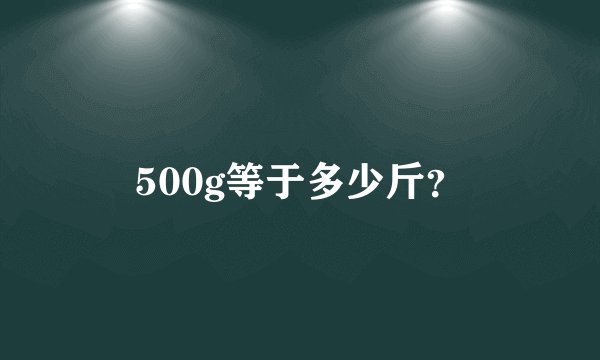 500g等于多少斤？