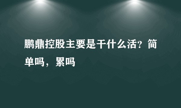 鹏鼎控股主要是干什么活？简单吗，累吗