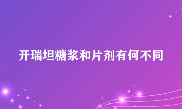 开瑞坦糖浆和片剂有何不同