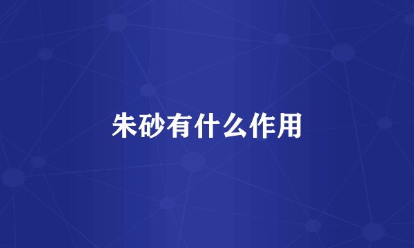 朱砂有什么作用