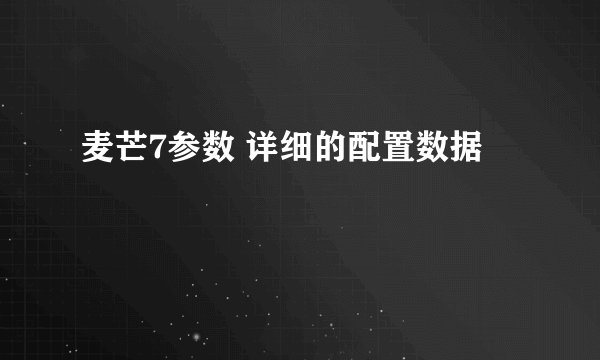 麦芒7参数 详细的配置数据