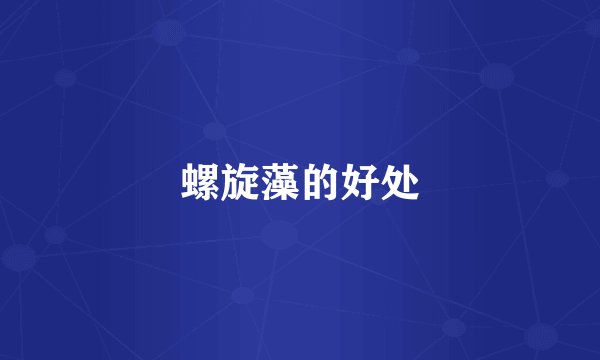 螺旋藻的好处