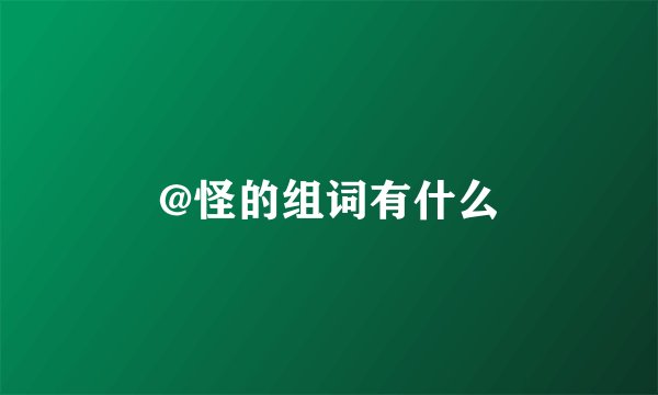 @怪的组词有什么