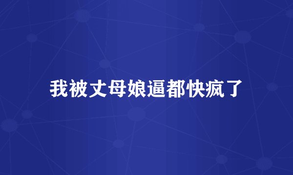 我被丈母娘逼都快疯了