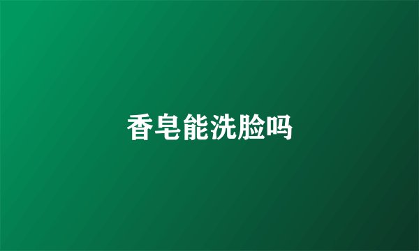 香皂能洗脸吗