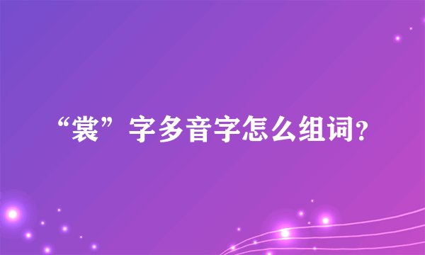 “裳”字多音字怎么组词?