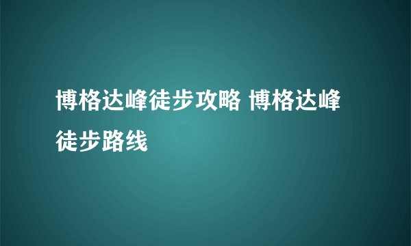 博格达峰徒步攻略 博格达峰徒步路线