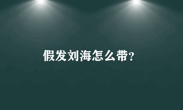 假发刘海怎么带?