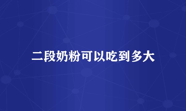 二段奶粉可以吃到多大