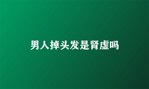 男人掉头发是肾虚吗