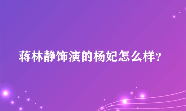 蒋林静饰演的杨妃怎么样？