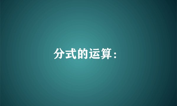 分式的运算：