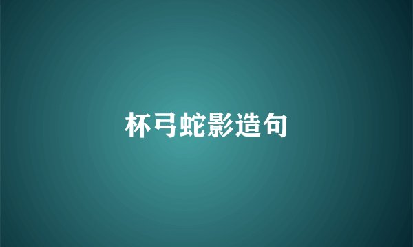 杯弓蛇影造句