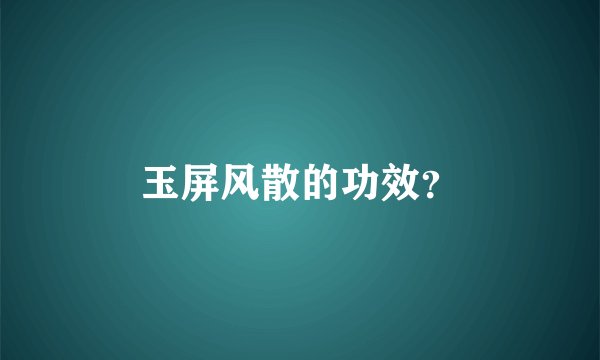 玉屏风散的功效？