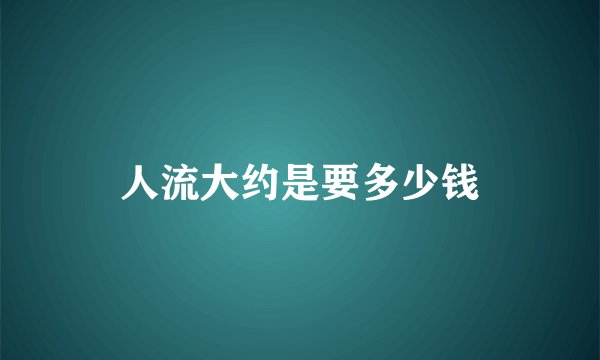 人流大约是要多少钱