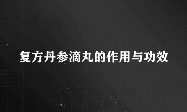 复方丹参滴丸的作用与功效