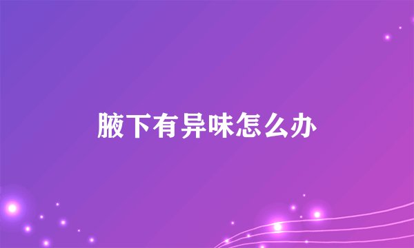 腋下有异味怎么办