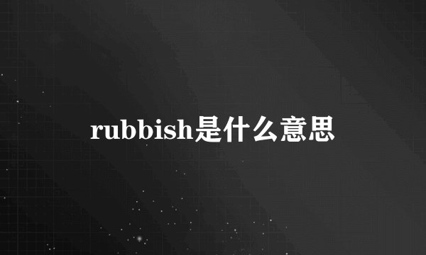 rubbish是什么意思