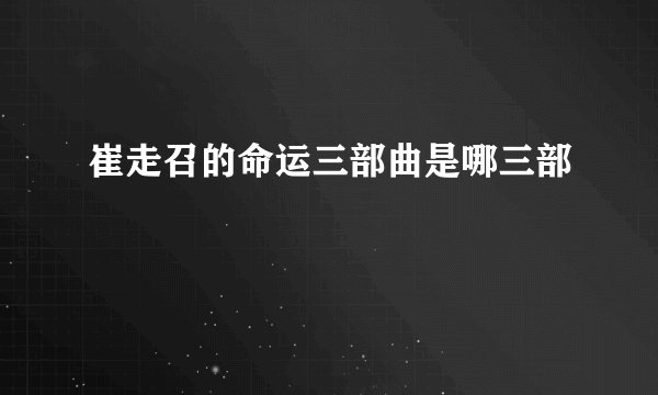 崔走召的命运三部曲是哪三部