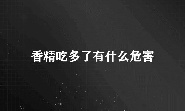 香精吃多了有什么危害