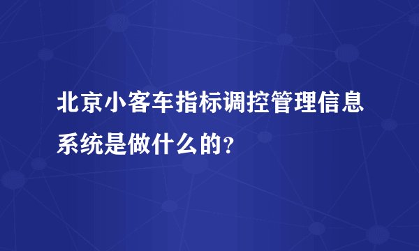 北京小客车指标调控管理信息系统是做什么的？