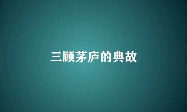 三顾茅庐的典故