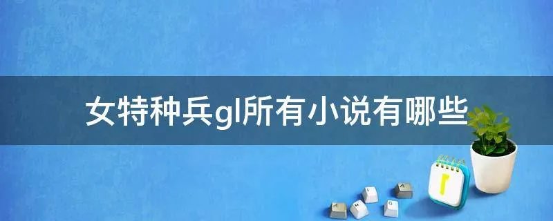 女特种兵gl所有小说有哪些