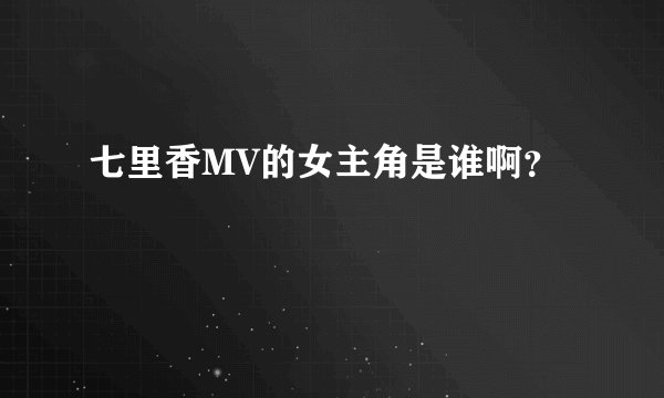 七里香MV的女主角是谁啊？