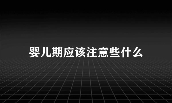 婴儿期应该注意些什么