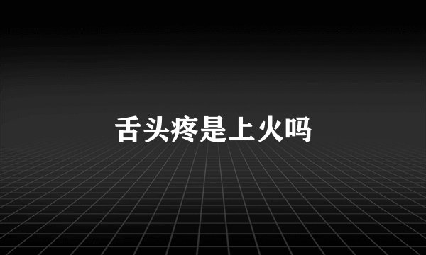 舌头疼是上火吗